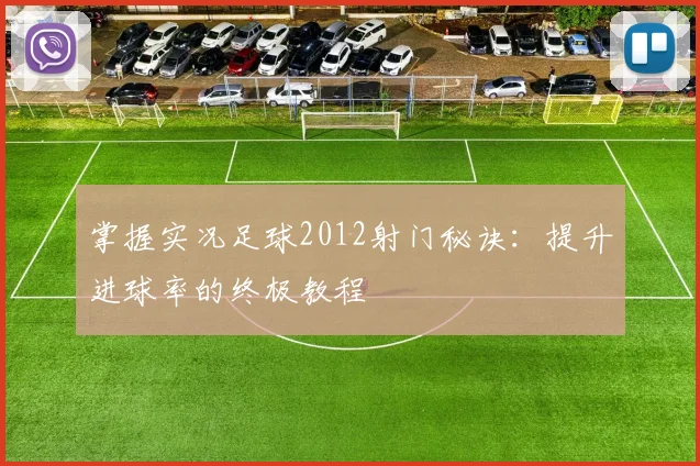 掌握实况足球2012射门秘诀：提升进球率的终极教程